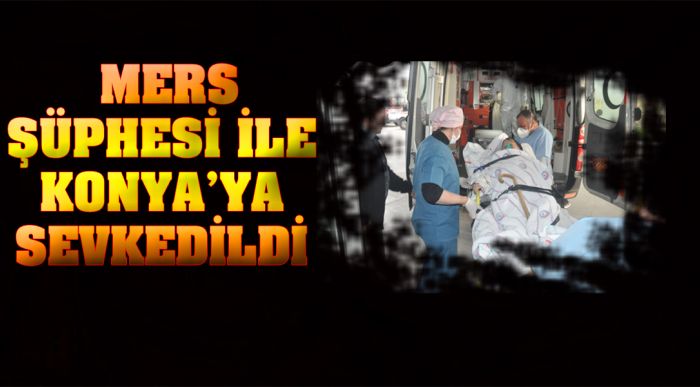 Mers Şüphesi İle Konya’ya Sevkedildi