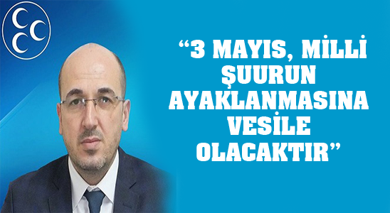 Mhp İl Başkanı Yılmaz; “3 Mayıs, Milli Şuurun Ayaklanmasına Vesile Olacaktır”