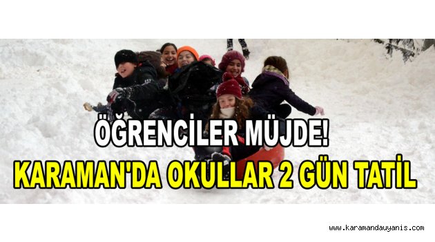 ÖĞRENCİLER MÜJDE! KARAMAN'DA OKULLAR 2 GÜN TATİL