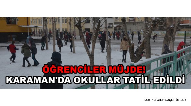 ÖĞRENCİLER MÜJDE! KARAMAN'DA OKULLAR TATİL EDİLDİ
