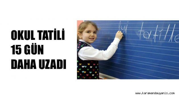 OKUL TATİLİ 15 GÜN DAHA UZADI