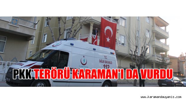 PKK TERÖRÜ KARAMAN'I DA VURDU