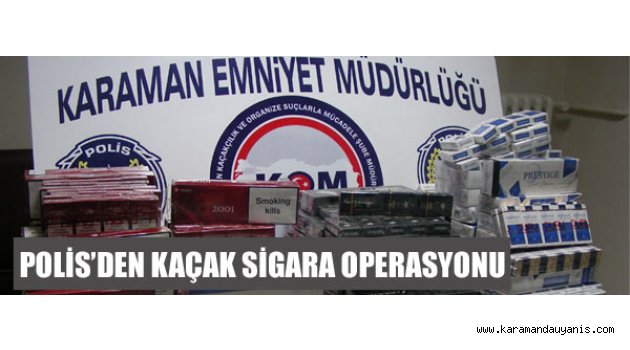 POLİS’DEN KAÇAK SİGARA OPERASYONU