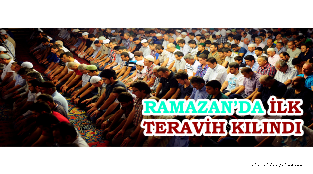 RAMAZAN’DA İLK TERAVİH KILINDI