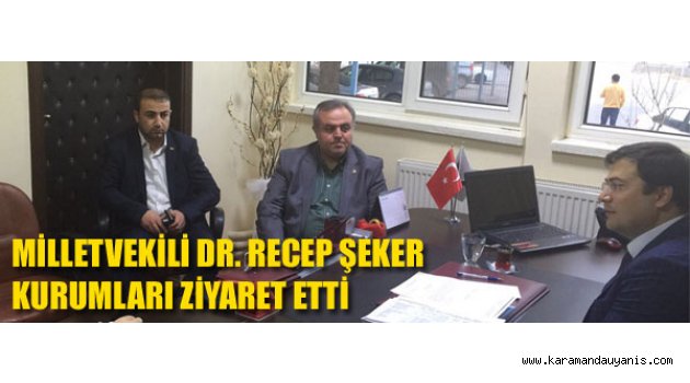 RECEP ŞEKER KURUMLARI ZİYARET ETTİ