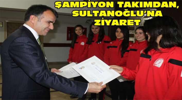 Şampiyon Takımdan, Sultanoğlu’na Ziyaret