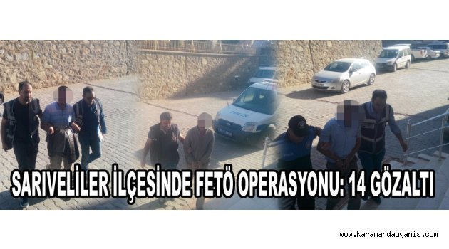 SARIVELİLER İLÇESİNDE FETÖ OPERASYONU: 14 GÖZALTI