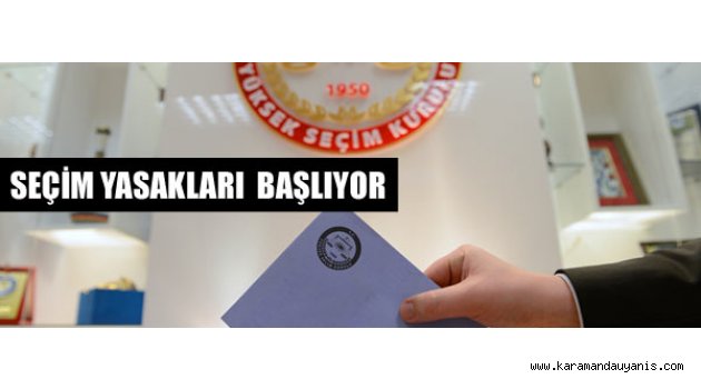 SEÇİM YASAKLARI BUGÜN BAŞLIYOR