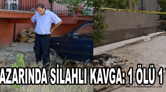 SEMT PAZARINDA SİLAHLI KAVGA: 1 ÖLÜ 1 YARALI