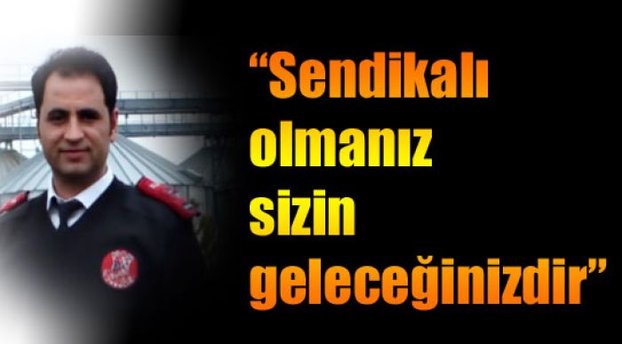 “sendikalı Olmanız Sizin Geleceğinizdir”