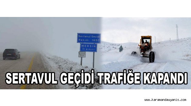 SERTAVUL GEÇİDİ TRAFİĞE KAPANDI