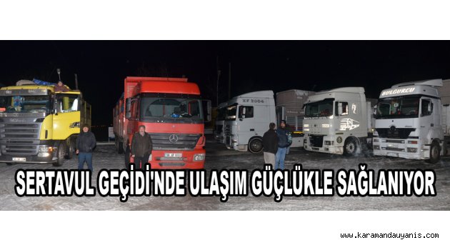 SERTAVUL GEÇİDİ'NDE ULAŞIM GÜÇLÜKLE SAĞLANIYOR