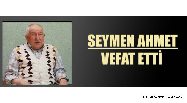 SEYMEN AHMET VEFAT ETTİ