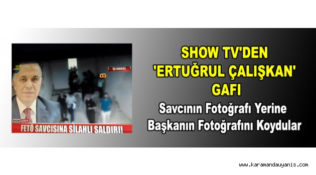 SHOW TV'DEN 'ERTUĞRUL ÇALIŞKAN' GAFI