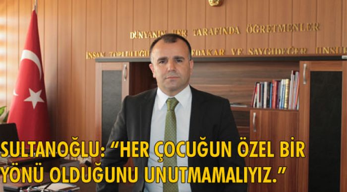 Sultanoğlu: “her Çocuğun Özel Bir Yönü Olduğunu Unutmamalıyız.”