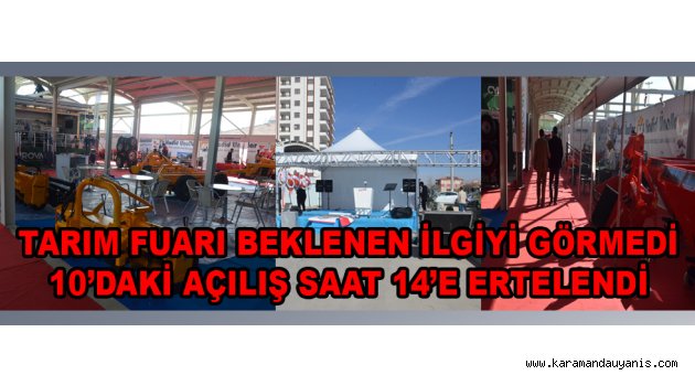 TARIM FUARI BEKLENEN İLGİYİ GÖRMEDİ, 10’DAKİ AÇILIŞ SAAT 14’E ERTELENDİ