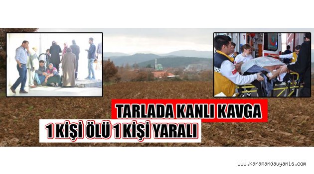 TARLADA KANLI KAVGA : 1 KİŞİ ÖLÜ 1 KİŞİ YARALI