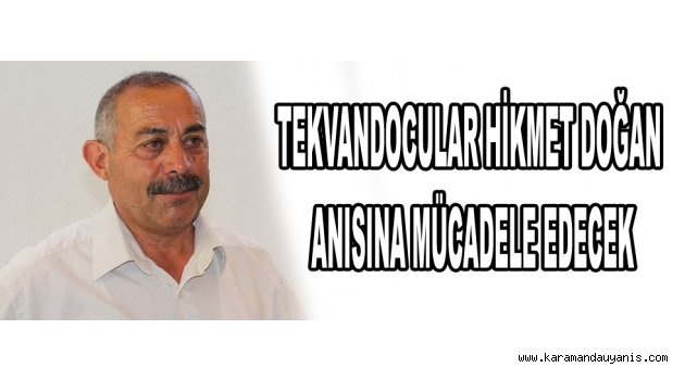 TEKVANDOCULAR HİKMET DOĞAN ANISINA MÜCADELE EDECEK