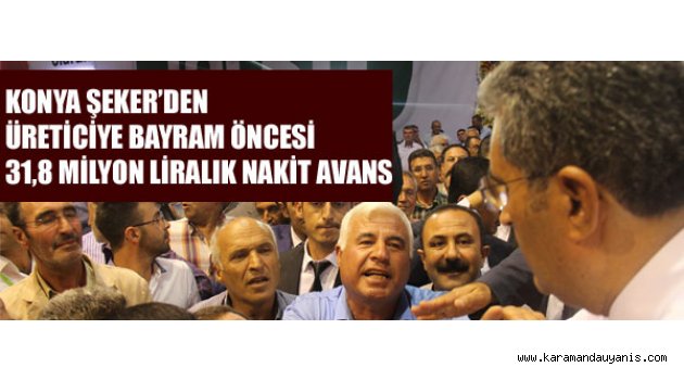 ÜRETİCİYE BAYRAM ÖNCESİ 31,8 MİLYON LİRALIK NAKİT AVANS