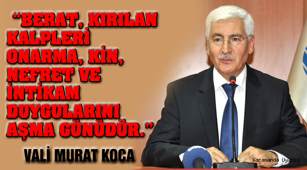 VALİ MURAT KOCA; “BERAT, KIRILAN KALPLERİ ONARMA, KİN, NEFRET VE İNTİKAM DUYGULARINI AŞMA GÜNÜDÜR.”