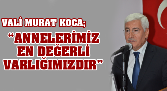Vali Murat Koca; “annelerimiz En Değerli Varlığımızdır”