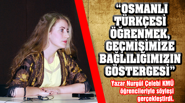 YAZAR N.ÇELEBİ; “OSMANLI TÜRKÇESİ ÖĞRENMEK, GEÇMİŞİMİZE BAĞLILIĞIMIZIN GÖSTERGESİ”
