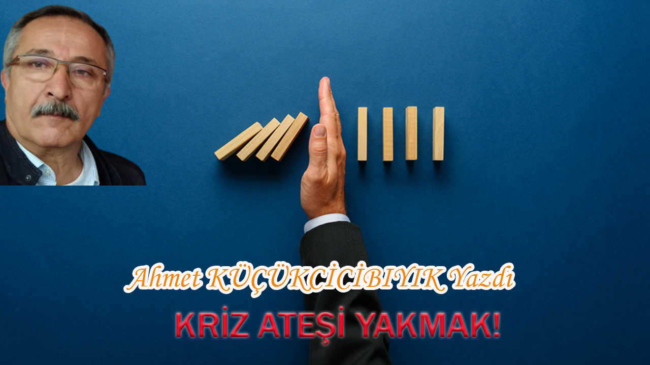 KRİZ ATEŞİ YAKMAK!