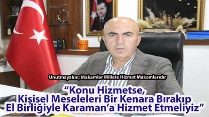Bayram; “Konu Hizmetse, Kişisel Meseleleri Bir Kenara Bırakıp El Birliğiyle Karaman’a Hizmet Etmeliyiz”