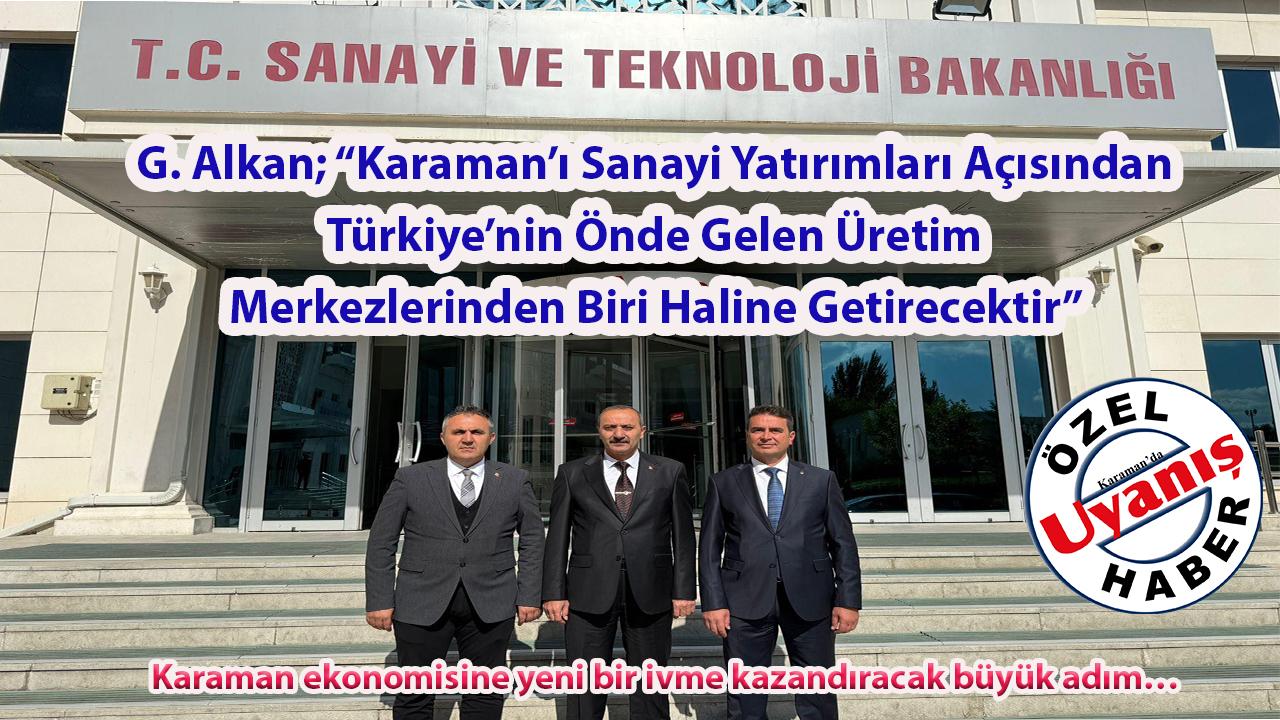 G. Alkan; “Karaman’ı Sanayi Yatırımları Açısından Türkiye’nin Önde Gelen Üretim Merkezlerinden Biri Haline Getirecektir”
