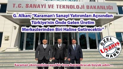 G. Alkan; “Karaman’ı Sanayi Yatırımları Açısından Türkiye’nin Önde Gelen Üretim Merkezlerinden Biri Haline Getirecektir”
