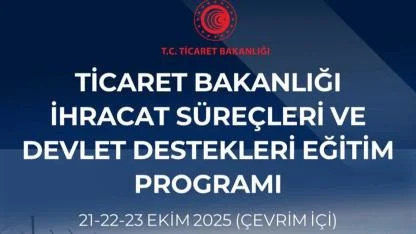 Ticaret Bakanlığı İhracat Süreçleri ve Devlet Destekleri Eğitim Programı Başlıyor!