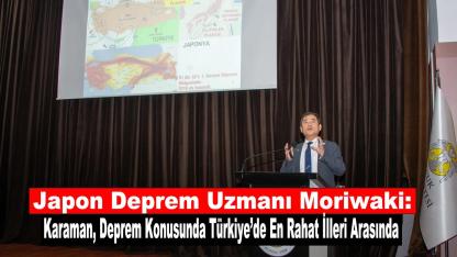 Japon Deprem Uzmanı Moriwaki: Karaman Deprem Konusunda Türkiye’de En Rahat İlleri Arasında