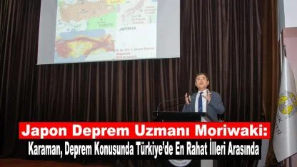 Japon Deprem Uzmanı Moriwaki: Karaman Deprem Konusunda Türkiye’de En Rahat İlleri Arasında