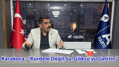 Karakoca;  “Kurdele Değil Su. Göksu’yu Getirin”
