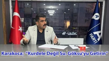 Karakoca;  “Kurdele Değil Su. Göksu’yu Getirin”