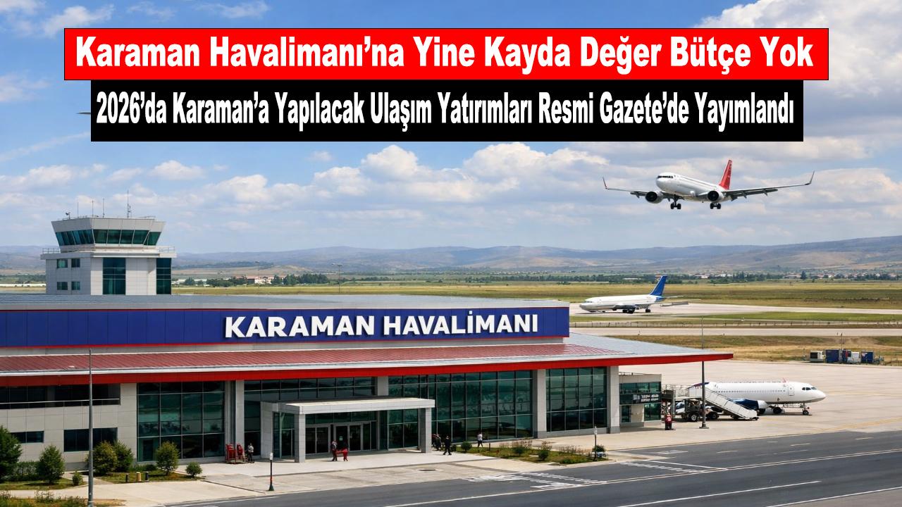 2026’da Karaman’a Yapılacak Ulaşım Yatırımları Resmi Gazete’de Yayımlandı