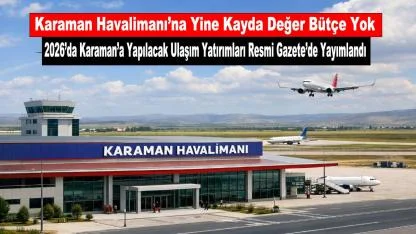 2026’da Karaman’a Yapılacak Ulaşım Yatırımları Resmi Gazete’de Yayımlandı