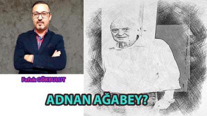 ADNAN AĞABEY?
