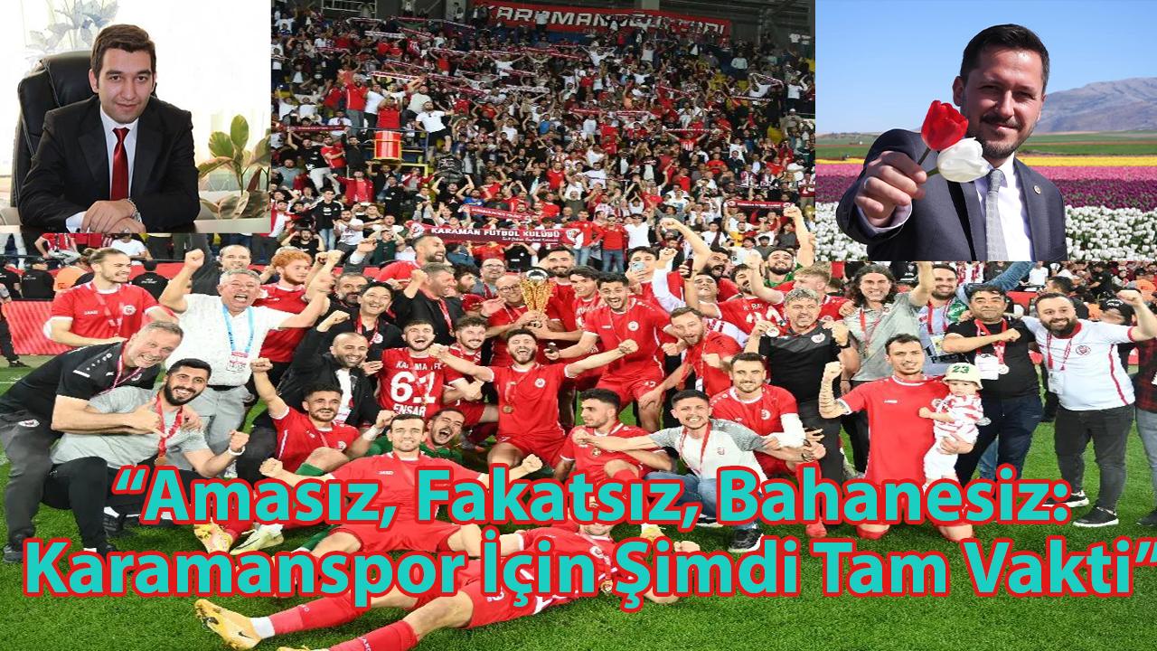 “Amasız, Fakatsız, Bahanesiz: Karamanspor İçin Şimdi Tam Vakti”