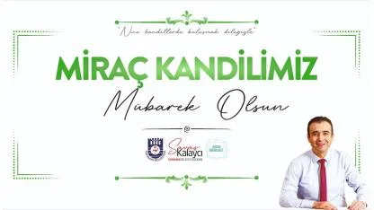 Başkan Kalaycı; “Miraç Kandilini En Kalbi Duygular İle Kutluyorum”