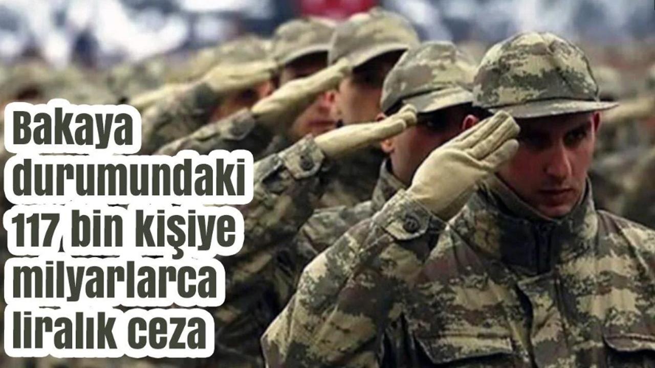 MSB Açıkladı: Bakaya Durumundaki 117 Bin Kişiye Milyarlarca Liralık Ceza