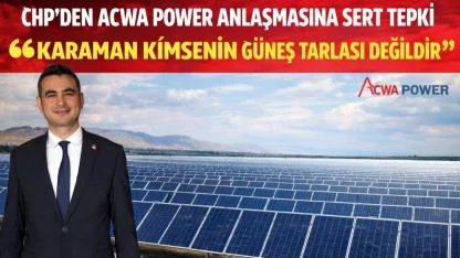 CHP’den ACWA Power Anlaşmasına Sert Tepki   “Karaman Kimsenin Güneş Tarlası Değildir”