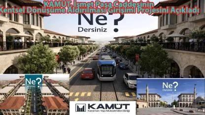 KAMÜT, İsmet Paşa Caddesinin Kentsel Dönüşüme Aldırılması Girişimi Projesini Açıkladı