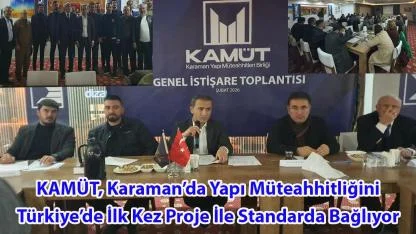 KAMÜT, Karaman’da Yapı Müteahhitliğini Türkiye’de İlk Kez Proje İle Standarda Bağlıyor