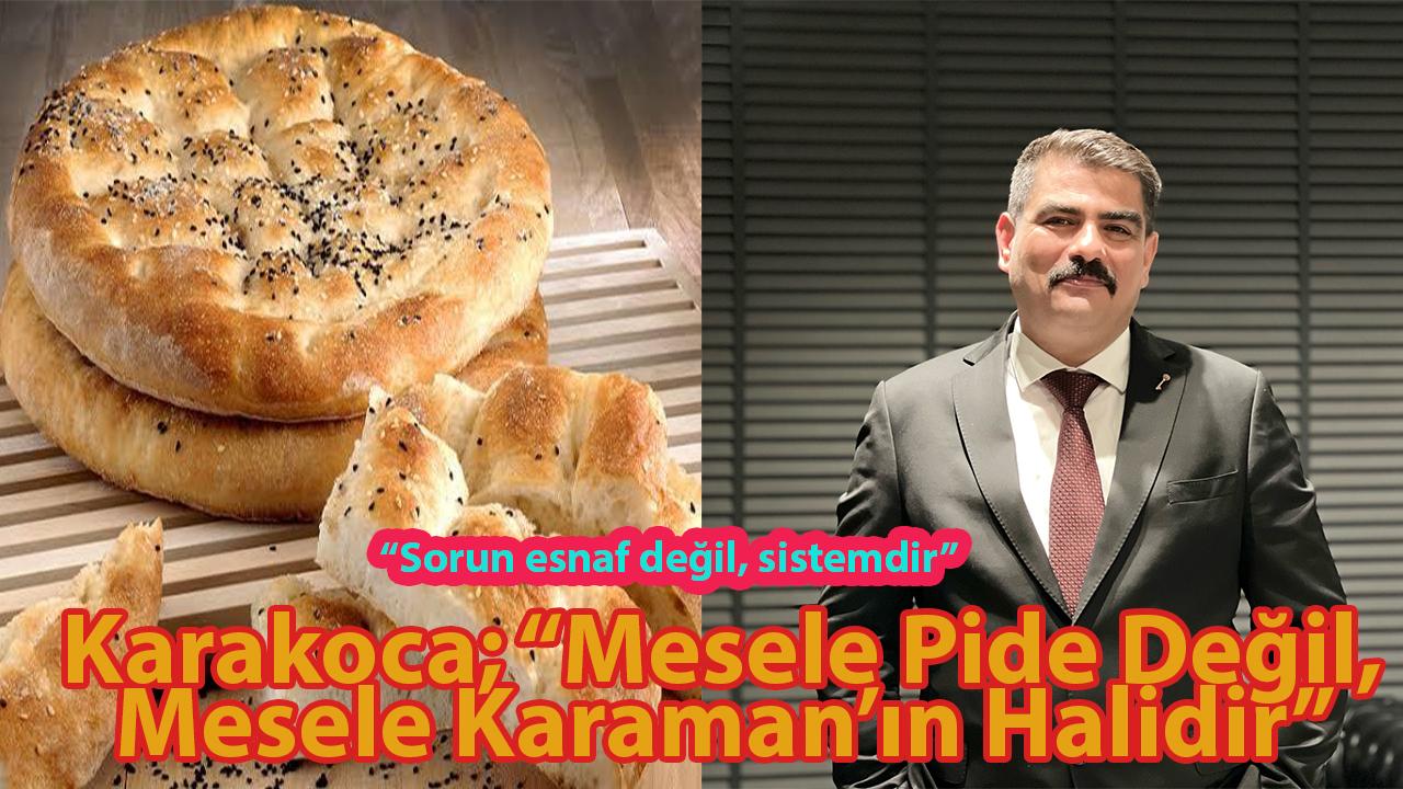 Karakoca; “Mesele Pide Değil, Mesele Karaman’ın Halidir”