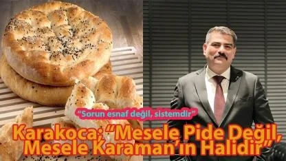 Karakoca; “Mesele Pide Değil, Mesele Karaman’ın Halidir”