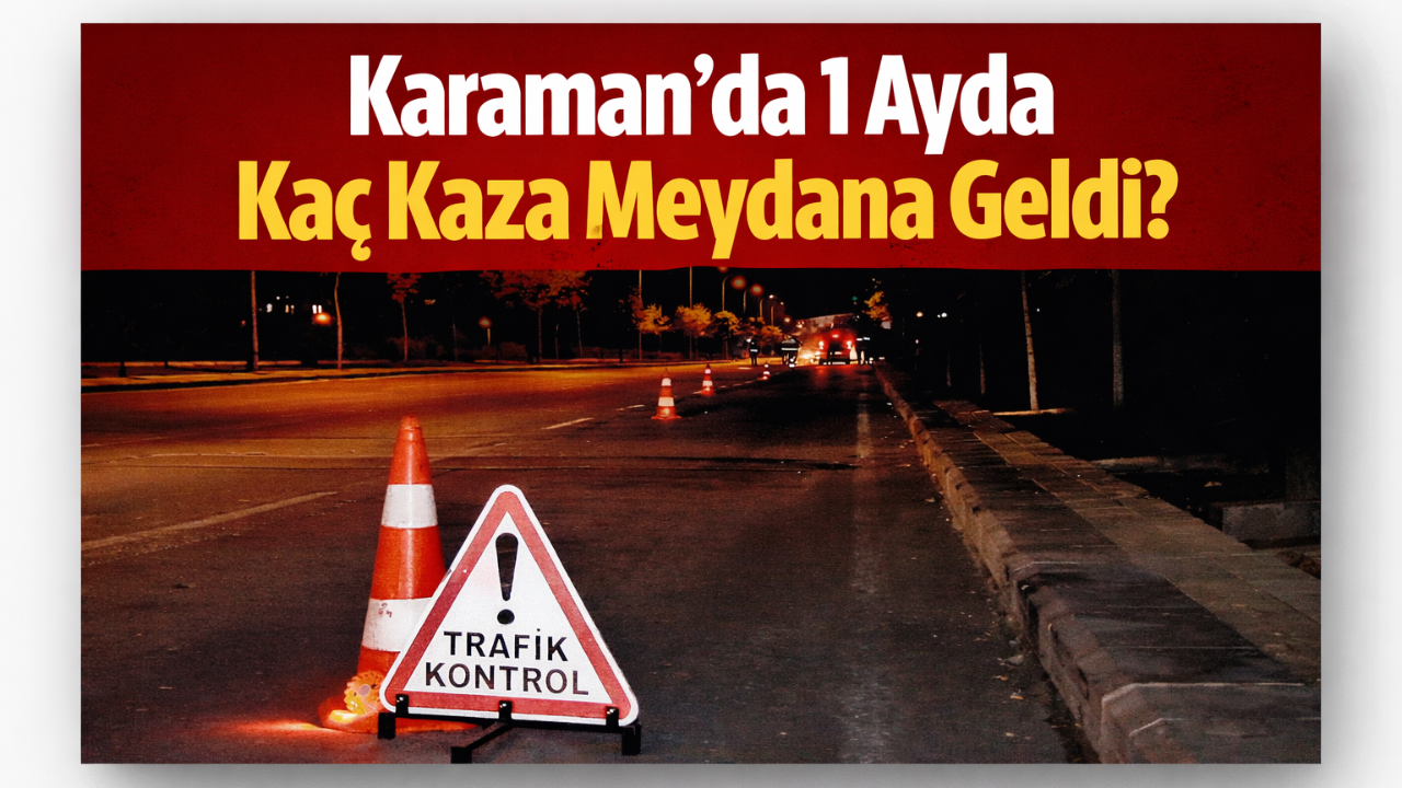 Karaman'da 1 Ayda Kaç Kaza Meydana Geldi?