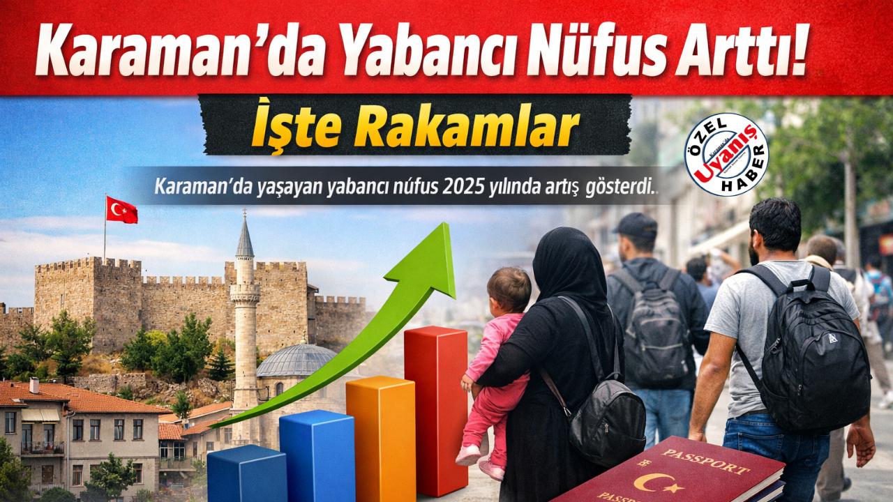 Karaman'da Yabancı Nüfus Arttı! İşte Rakamlar