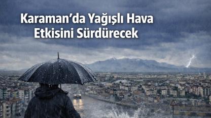 Karaman’da Yağışlı Hava Etkisini Sürdürecek