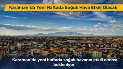 Karaman’da Yeni Haftada Soğuk Hava Etkili Olacak